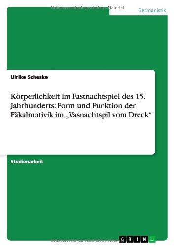 Körperlichkeit im Fastnachtspiel des 15. Jahrhunderts: Form und Funktion der Fäkalmotivik im "Vasnachtspil vom Dreck"