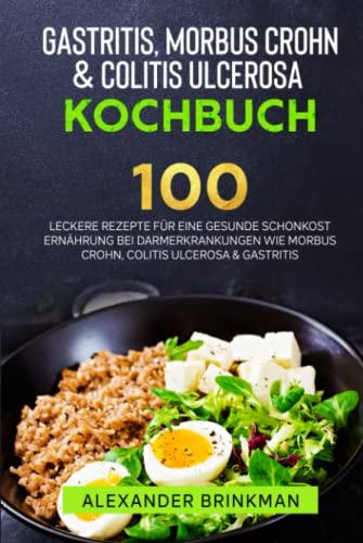 Gastritis, Morbus Crohn & Colitis Ulcerosa Kochbuch:: 100 leckere, einfache und ausgewogene Rezepte für eine gesunde Schonkost Ernährung bei Darmerkrankungen.