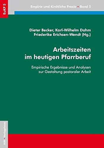 Arbeitszeiten im heutigen Pfarrberuf: Empirische Ergebnisse und Analysen zur Gestaltung pastoraler Arbeit (EuKP - Empirie und kirchliche Praxis)