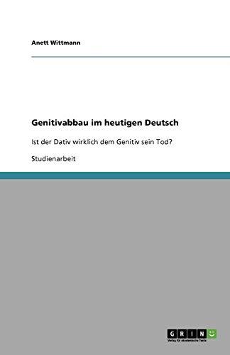 Genitivabbau im heutigen Deutsch: Ist der Dativ wirklich dem Genitiv sein Tod?