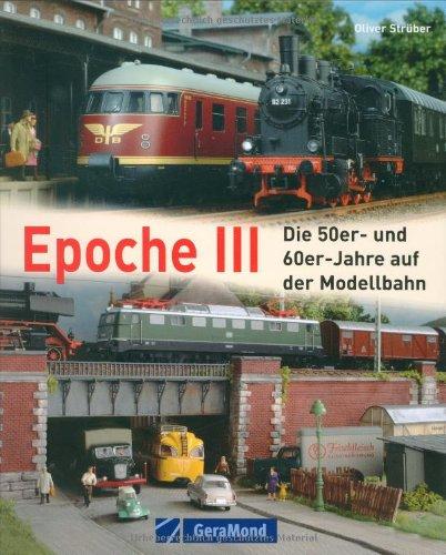 Epoche III: Die 50er und 60er-Jahre auf der Modellbahn: Die 50er und 60er-Jahre in der Modellbahn