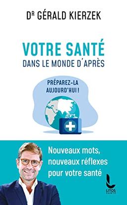 Votre santé dans le monde d'après : préparez-la aujourd'hui ! : nouveaux mots, nouveaux réflexes pour votre santé