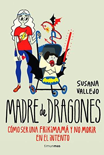 Madre de dragones : cómo ser una frikimamá y no morir en el intento (Biblioteca No Ficción)