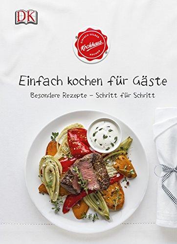 Einfach kochen für Gäste: Besondere Rezepte - Schritt für Schritt