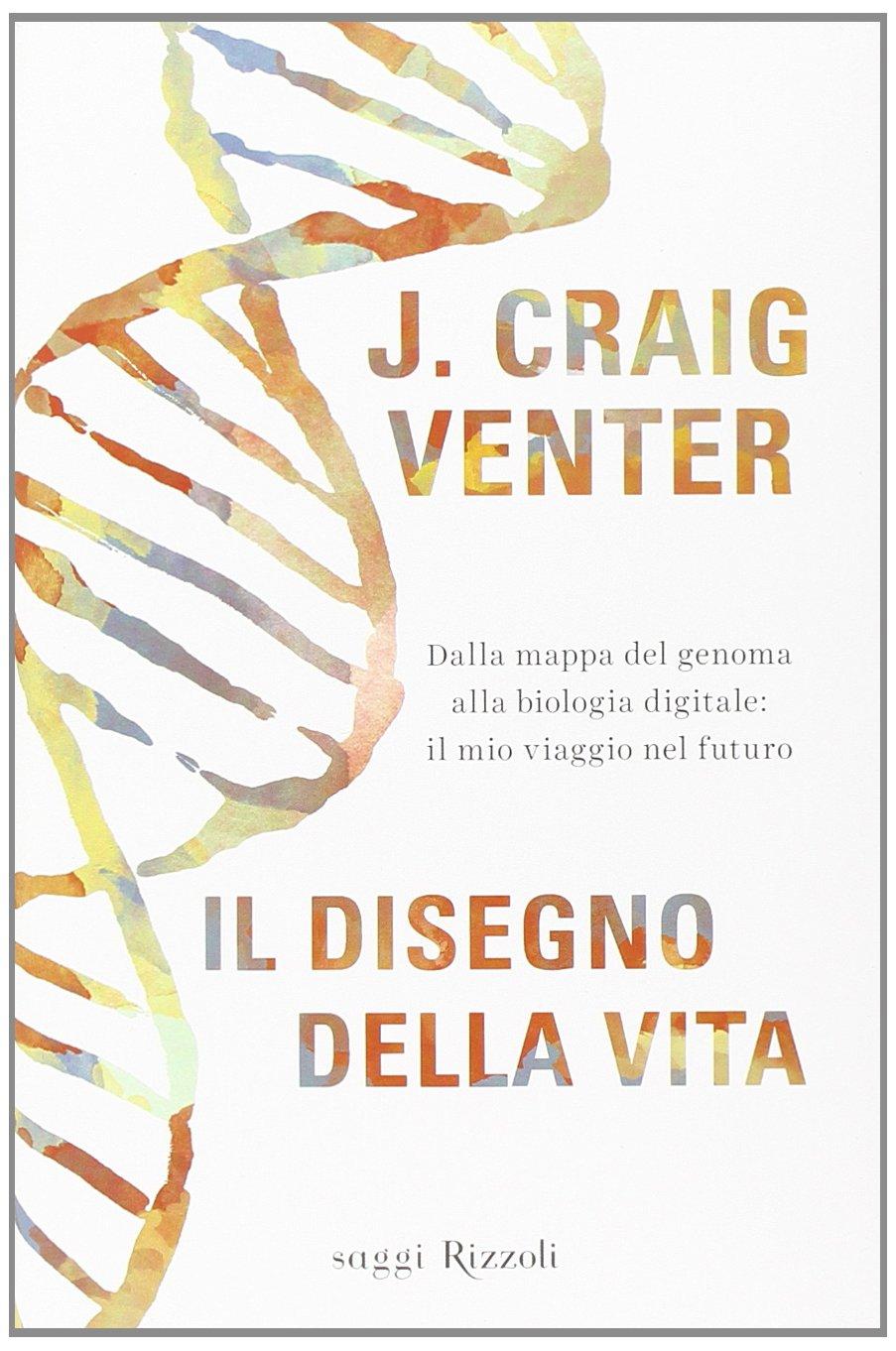 Il disegno della vita. Dalla mappa del genoma alla biologia digitale: il mio viaggio nel futuro (Saggi stranieri)