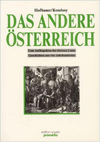 Das andere Österreich: Vom Aufbegehren der Kleinen Leute. Geschichten aus vier Jahrhunderten