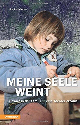 Meine Seele weint: Gewalt in der Familie - eine Tochter erzählt