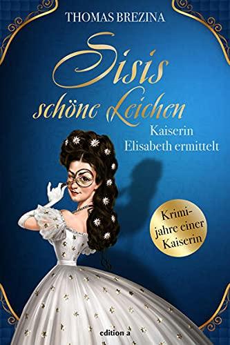 Sisis schöne Leichen: Kaiserin Elisabeth ermittelt