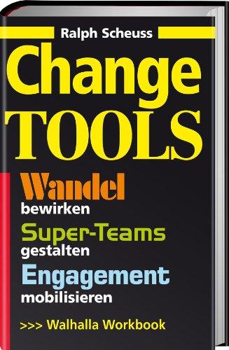 Change Tools: Wandel bewirken, Super-Teams gestalten, Engagement mobilisieren, Workbook