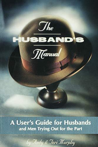 The Husband's Manual: A User's Guide for Husbands and Men Trying Out for the Part