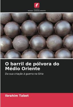 O barril de pólvora do Médio Oriente: Da sua criação à guerra na Síria