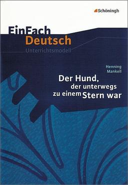 EinFach Deutsch Unterrichtsmodelle: Henning Mankell: Der Hund, der unterwegs zu einem Stern war: Klassen 5 - 7