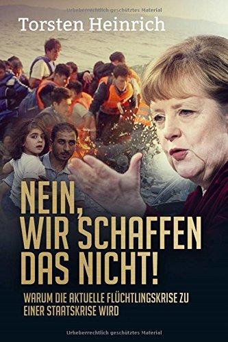 Nein, wir schaffen das nicht!: Warum die aktuelle Flüchtlingskrise zu einer Staatskrise wird