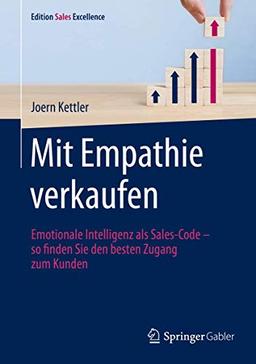 Mit Empathie verkaufen: Emotionale Intelligenz als Sales-Code – so finden Sie den besten Zugang zum Kunden (Edition Sales Excellence)