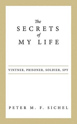 The Secrets of My Life: Vintner, Prisoner, Soldier, Spy