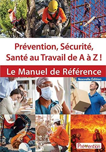 Prévention, sécurité, santé au travail de A à Z ! : le manuel de référence