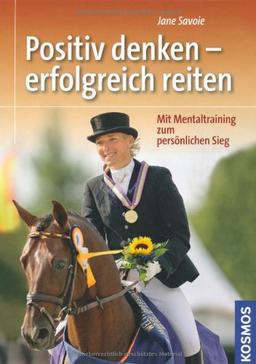 Positiv denken - erfolgreich reiten: Mit Mentaltraining zum persönlichen Sieg