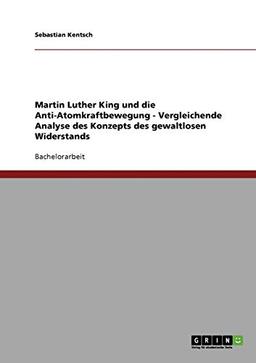 Martin Luther King und die Anti-Atomkraftbewegung - Vergleichende Analyse des Konzepts des gewaltlosen Widerstands