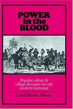 Power in the Blood: Popular Culture and Village Discourse in Early Modern Germany