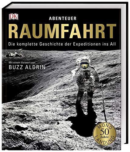 Abenteuer Raumfahrt: Die komplette Geschichte der Expeditionen ins All. Mit einem Vorwort von Buzz Aldrin