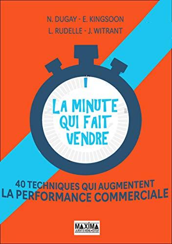 La minute qui fait vendre : 40 techniques qui augmentent la performance commerciale