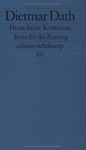 Heute keine Konferenz: Texte für die Zeitung (edition suhrkamp)