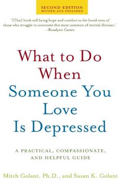 What to Do When Someone You Love Is Depressed: A Practical, Compassionate, and Helpful Guide