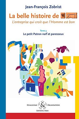 La belle histoire de Favi : l'entreprise qui croit que l'homme est bon Tome 4 Le petit patron naïf et paresseux: l'entreprise qui croit que l'homme est bon Tome 4 Le petit patron na?f et paresseux