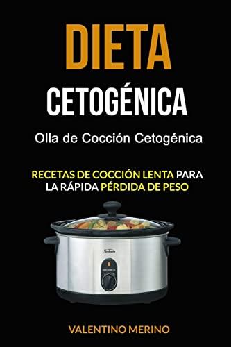 Dieta cetogénica: Olla de Cocción Cetogénica (Recetas de cocción lenta para la rápida pérdida de peso)