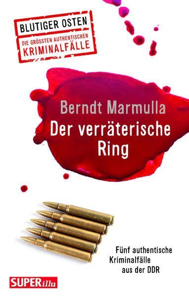 Der verräterische Ring: Fünf authentische Kriminalfälle aus der DDR (Blutiger Osten)