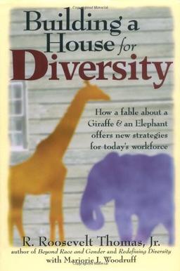 Building a House for Diversity: How a Fable about a Giraffe & an Elephant Offers New Strategies for Today's Workforce: A Fable About a Giraffe and an ... Offers New Strategies for Today's Workforce