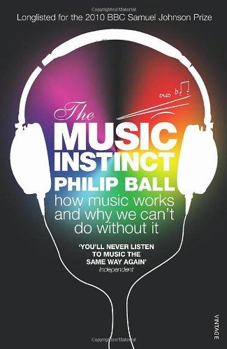 The Music Instinct: How Music Works and Why We Can't Do Without It