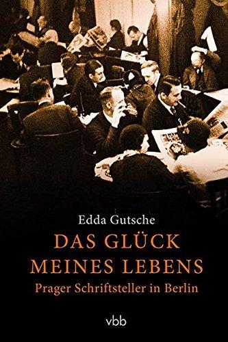 Das Glück meines Lebens: Prager Schriftsteller in Berlin