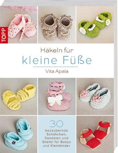 Häkeln für kleine Füße: 30 bezaubernde Schühchen, Sandalen und Stiefel für Babys und Kleinkinder