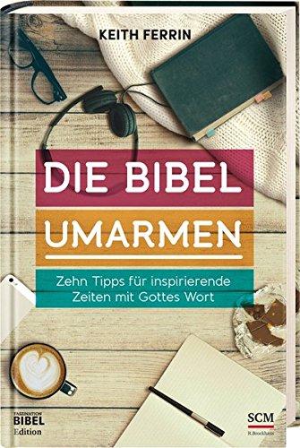 Die Bibel umarmen: Zehn Tipps für inspirierende Zeiten mit Gottes Wort