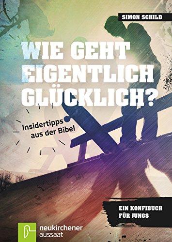 Wie geht eigentlich glücklich?: Insidertipps aus der Bibel - Ein Konfibuch für Jungs