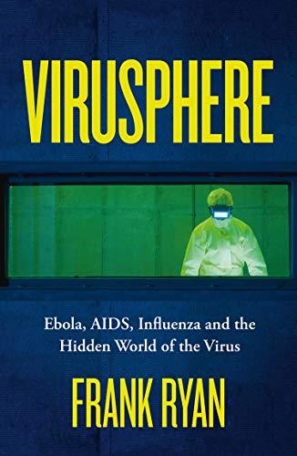 Virusphere: From Common Colds To Ebola Epidemics - Why We Need The Viruses That Plague Us