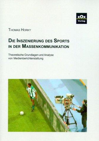 Die Inszenierung des Sports in der Massenkommunikation: Theoretische Grunglagen und Analyse von Medienberichterstattung