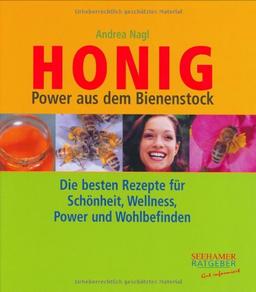 Honig: Power aus dem Bienenstock. Die besten Rezepte für Schönheit, Wellness, Power und Wohlbefinden