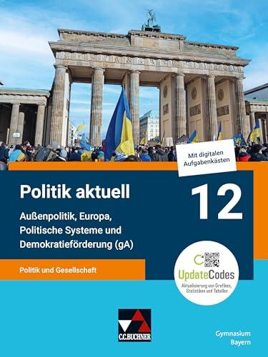 Politik aktuell - G9 / Politik aktuell 12 (gA) - G9: Unterrichtswerk für das Gymnasium in Bayern / Politik und Gesellschaft – Außenpolitik, Europa, ... Unterrichtswerk für das Gymnasium in Bayern)