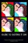 Guide to Getting It On!: Includes Dating, Kissing, Love, Sex, Romance, Marriage, Oral Sex, Fellatio, Cunnilingus, Intercourse, Orgasms, Masturb