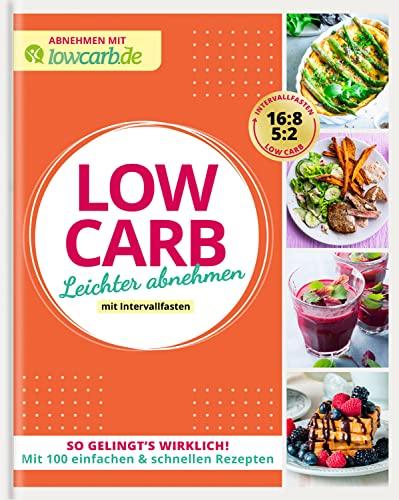 Abnehmen mit lowcarb.de: LOW CARB. Leichter abnehmen mit Intervallfasten: So gelingt's wirklich! Mit 100 einfachen & schnellen Rezepten