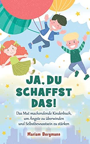 Ja, du schaffst das!: Das Mut machendende Kinderbuch, um Ängste zu überwinden und Selbstbewusstsein zu stärken - Für Mädchen und Jungen ab 6 Jahren (Geschenkbuch)