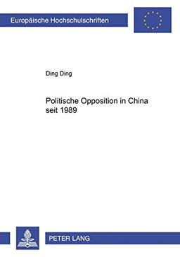 Politische Opposition in China seit 1989 (Europäische Hochschulschriften / European University Studies / Publications Universitaires Européennes / ... / Série 31: Sciences politiques, Band 406)