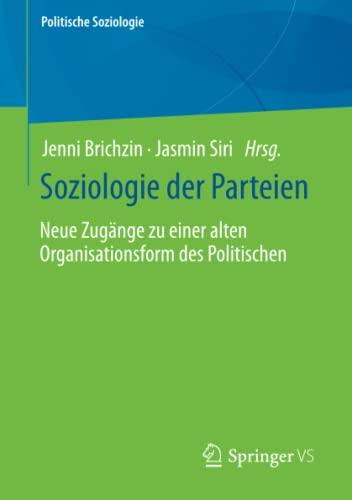 Soziologie der Parteien: Neue Zugänge zu einer alten Organisationsform des Politischen (Politische Soziologie)