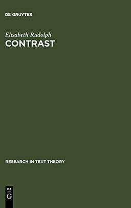 Contrast: Adversative and Concessive Relations and their Expressions in English, German, Spanish, Portuguese on Sentence and Text Level (Research in Text Theory, 23)