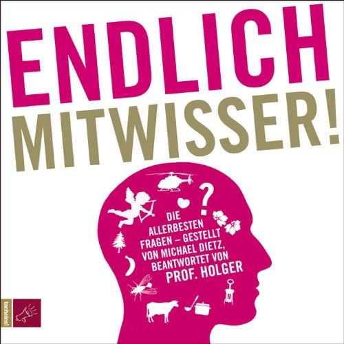 Endlich Mitwisser!: Die allerbesten Fragen - gestellt von Michael Dietz, beantwortet von Prof. Holger