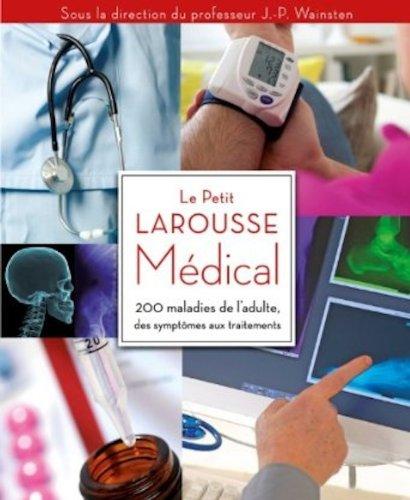 Le petit Larousse médical : 200 maladies de l'adulte : des symptômes aux traitements