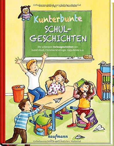 Kunterbunte Schulgeschichten: Die schönsten Vorlesegeschichten von Isabel Abedi, Christine Nöstlinger, Katja Reider u.a.