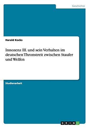 Innozenz III. und sein Verhalten im deutschen Thronstreit zwischen Staufer und Welfen